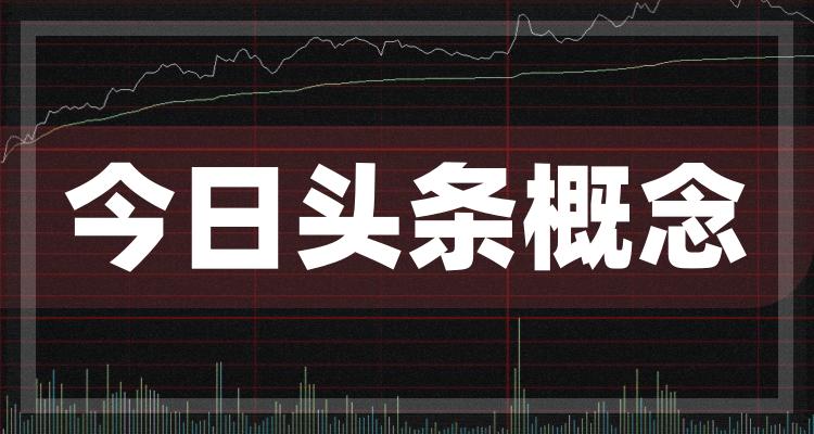 今日头条概念股龙头一览,今日头条概念股价查询(2022/