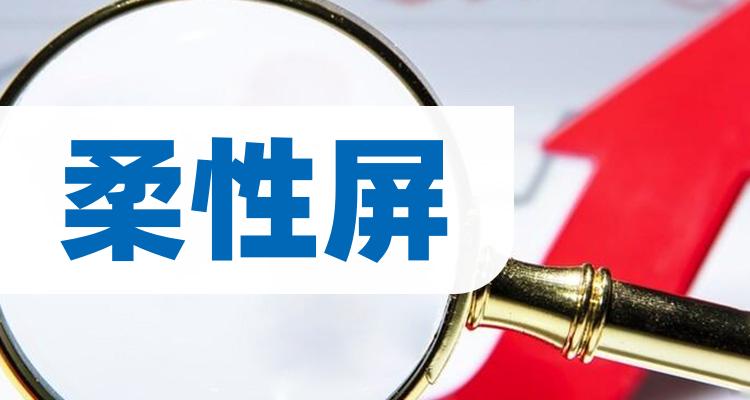 柔性屏10大相关企业排行榜（7月31日成交额榜）(附2022排名前十榜单)