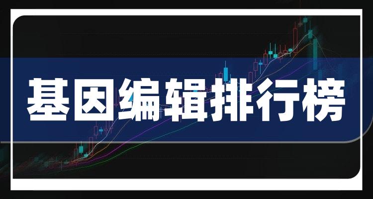 2022年7月24日基因编辑上市公司市盈率排行榜前十名，谁上榜了？(附2022排名前十榜单)