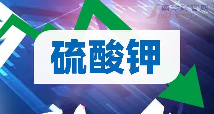 2023年硫酸鉀概念相關上市公司整理好了請查收12月12日