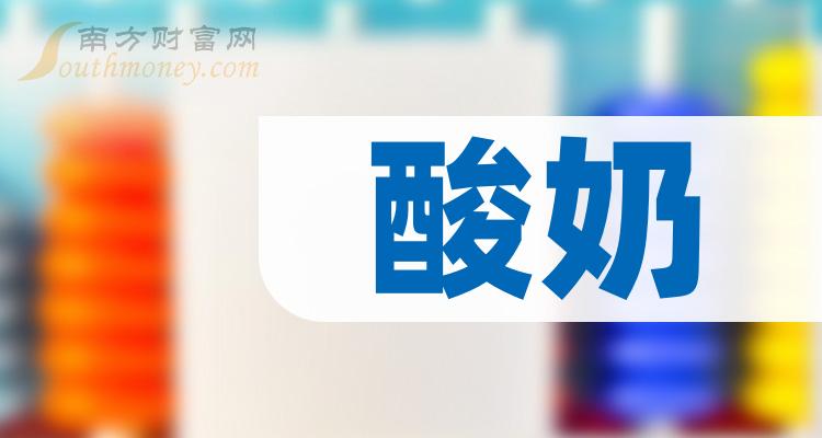 一文弄明白!2023年酸奶概念股票是哪些上市公司(12月15日) - 南方財富