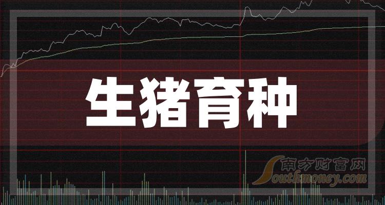 生豬育種股票概念主要利好股票這份名單收藏好20231228