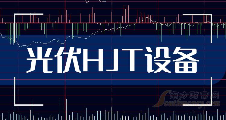 2023年光伏hjt設備上市公司龍頭股名單來了!(12月29日) - 南方財富網